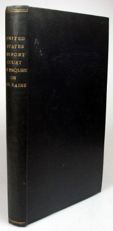 Item #11294 Report of the Proceedings of a Court of Inquiry... into the Loss of the U.S.S. Maine. In the Harbor of Havana, Cuba, on the night of February [15th, 1898]. Convened on board the United States Light-house tender Mangrove by virtue of a Precept signed by Rear-Admiral Montgomery Sicard. AMERICA.