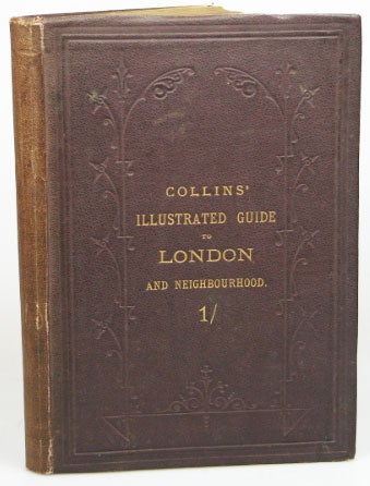 Item #12073 Collins' Illustrated Guide to London and Neighbourhood: Being a concise description of the chief places of interest in the Metropolis and the best modes of obtaining access to them: with information relating to Railways, Omnibuses, Steamers &c. LONDON.