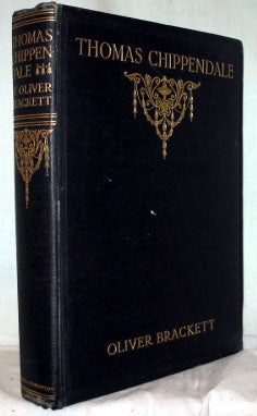 Item #12831 Thomas Chippendale. A Study of his Life, Work and Influence. Oliver BRACKETT.