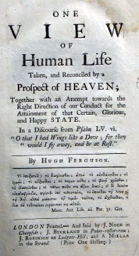 Item #15013 One View of Human Life. Taken, and Reconciled by a Prospect of Heaven; Together with an Attempt towards the Right Direction of our Conduct for the Attainment of that Certain, Glorious, and Happy State. Hugh FERGUSON.