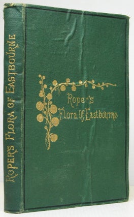 Item #16843 Flora of Eastbourne. Being an Introduction to the Flowering Plants, Ferns, etc., of...
