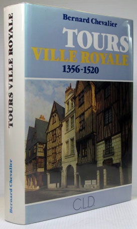 Item #16918 Tours Ville Royale 1356-1520. Origine et développement d'une capitale à la fin du Moyen Age. Bernard CHEVALIER.