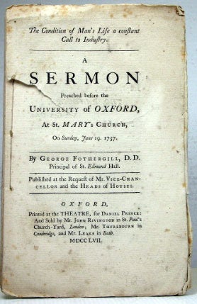 Item #17109 The Condition of Man's Life, a constant Call to Industry. A Sermon Preached before the University of Oxford At St. Mary's Church, On Sunday, June 19. 1757. George FOTHERGILL.
