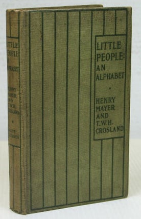Item #17344 Little People: An Alphabet. Pictures by Henry Mayer. Verses by T.W.H. Crosland. Henry...