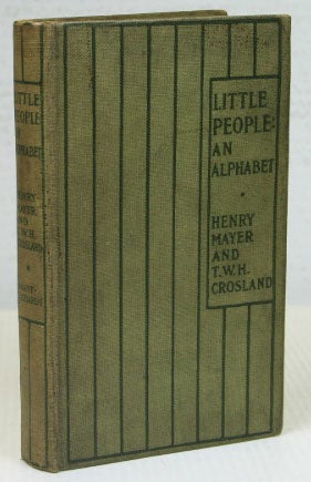 Item #17344 Little People: An Alphabet. Pictures by Henry Mayer. Verses by T.W.H. Crosland. Henry MAYER, T. W. H. CROSLAND.