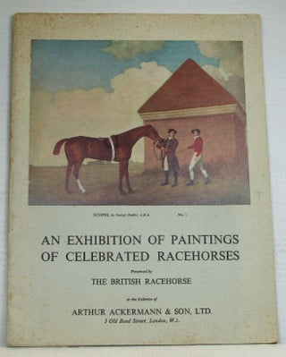 Item #17443 An Exhibition of Paintings of Celebrated Racehorses. Presented by the British...