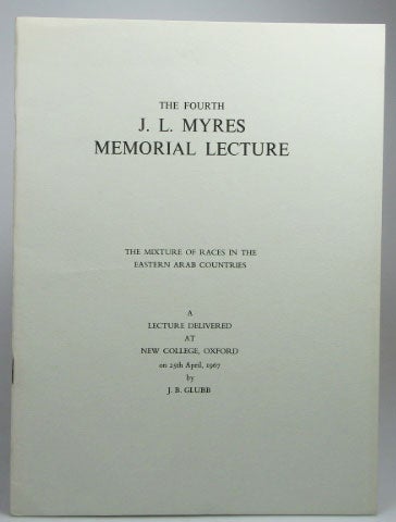 Item #19063 The Mixture of Races in the Eastern Arab Countries. The Fourth J.L. Myres Memorial Lecture... delivered at New College, Oxford, on 25th April, 1967. J. B. GLUBB.