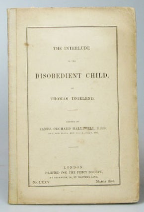 Item #20335 The Interlude of the Disobedient Child. Edited by James Orchard Halliwell. Thomas...