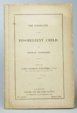 Item #20335 The Interlude of the Disobedient Child. Edited by James Orchard Halliwell. Thomas INGELEND.