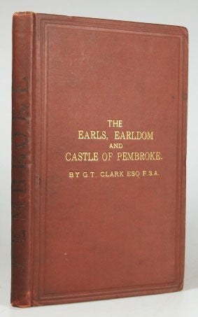Item #21835 The Earls, Earldom, and Castle of Pembroke. G. T. CLARK.