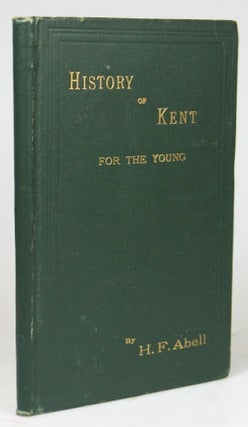 Item #22804 A Short History of Kent for the Young. Henry Francis ABELL