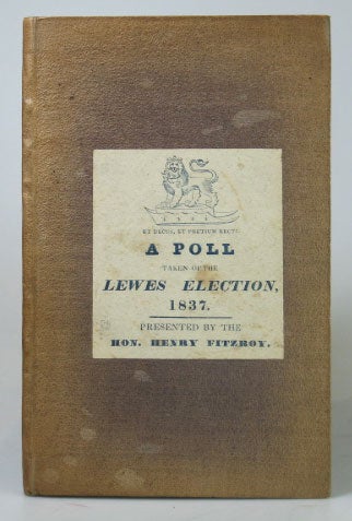 Item #24403 A Poll taken by Mr. Plumer Verrall and Mr. Thomas Chatfield, Constables of the Borough of Lewes, on the 20th day of April, 1837, for the Election of One Burgess To represent the said Borough in Parliament, in the room of Thomas Read Kemp, Esq. who accepted the Chiltern Hundreds. LEWES.