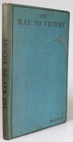 Item #26823 The Way to Victory. With a scheme for an immediate "League of Nations". With an Introduction - "A League of Nations", what it means and what it will accomplish by C.A. McCurdy, M.P. O. F. MACLAGAN.
