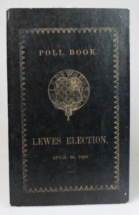 Item #26990 A Poll taken by Mr. Richard Lambe and Mr. Charles Parsons, Chief Officers of the Borough of Lewes, on the 30th day of April, 1859, for the Election of Two Burgesses, to represent the said Borough in the ensuing Parliament, to be holden at Westminster, on Tuesday, the 31st day of May, 1859. LEWES.