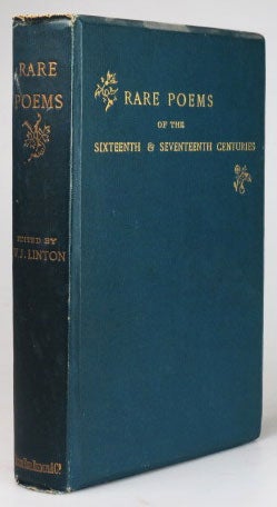 Item #27419 Rare Poems of the Sixteenth and Seventeenth Centuries. A Supplement to the Anthologies. Collected and Edited with Notes by. W. J. LINTON.