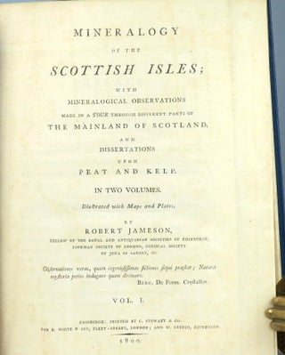 Mineralogy of the Scottish Isles; With mineralogical observations made in a Tour through different parts of the mainland of Scotland, and dissertations upon peat and kelp.