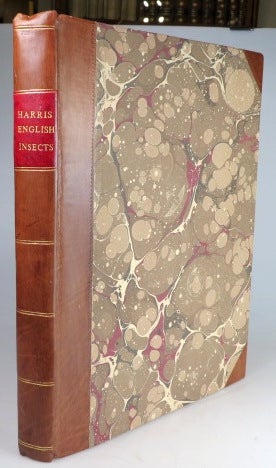 Item #29051 An Exposition of English Insects, With curious observations and remarks, wherein each insect is particularly described; its parts and properties considered; the different sexes distinguished, and the Natural History faithfully related. The whole illustrated... by the author. Moses HARRIS.