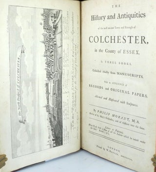 The History and Antiquities of the Most Ancient Town and Borough of Colchester in the County of Essex, in Three Books. Collected Chiefly from Manuscripts. With an Appendix of Records and Original Papers...