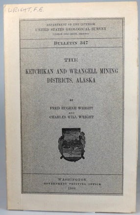 Item #29356 The Ketchikan and Wrangell Mining Districts, Alaska. Fred Eugene WRIGHT, Charles Will.