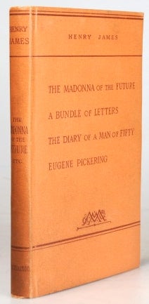 Item #31456 The Madonna of the Future. A Bundle of Letters. The Diary of a Man of Fifty. Eugene Pickering. Henry JAMES.
