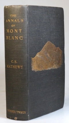 Item #32239 The Annals of Mont Blanc. A Monograph. Charles Edward MATHEWS