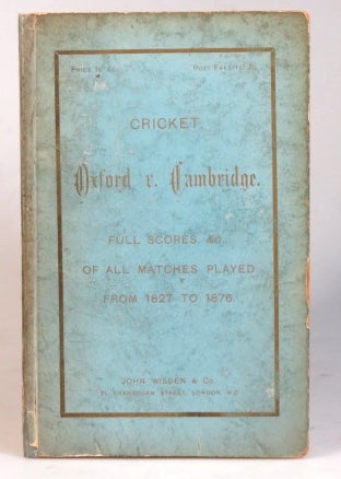 Item #32494 Cricket. Oxford v. Cambridge, From 1827 to 1876. John WISDEN, Co, Publishers.