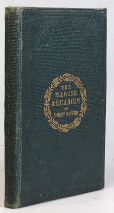 Item #32562 The Book of the Marine Aquarium; or practical instructions on the formation, stocking, and management in all seasons, of collections of marine animals and plants. Shirley HIBBERD.