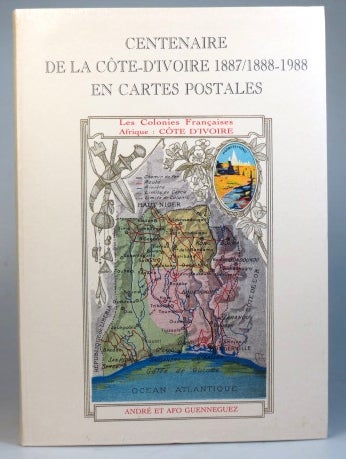 Item #33104 Centenaire de la Côte-d'Ivoire 1887/1888-1988 en Cartes Postales. Répertoire de la Carte Postale Ivoirienne en Hommage aux Fondateurs de la Côte d'Ivoire. André and Afo GUENNEGUEZ.