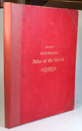 Item #35805 Bacon's Australian Atlas of the World. Containing... Maps, Letterpress Descriptions,...