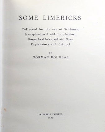 Item #36215 Some Limericks. Collected for the use of Students, & ensplendour'd with Introduction, Geographical Index, and with Notes Explanatory and Critical. Norman DOUGLAS.