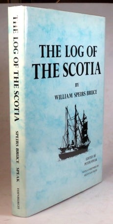 Item #36253 The Log of the Scotia. Edited by Peter Speak. With a Foreword by Sir Vivian Fuchs. William Speirs BRUCE.