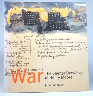 Item #36494 London's War. The Shelter Drawings of Henry Moore. Henry MOORE, Julian ANDREWS