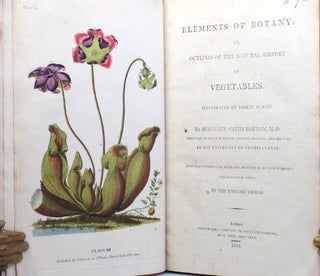 Elements of Botany; or, Outlines of the Natural History of Vegetables... By..., Professor of Materia Medica, Natural History, and Botany in the University of Pennsylvania. Refined and Corrected, with Addition of British examples and occasional notes by the English editor.