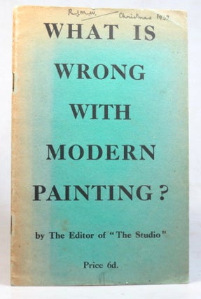 Item #37653 What is Wrong with Modern Painting? by The Editor of "The Studio" Charles Geoffrey HOLME