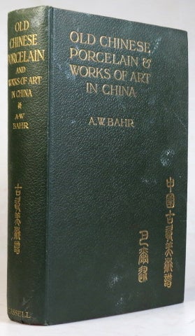 Item #37707 Old Chinese Porcelain and Works of Art in China. Being Description and Illustrations of Articles Selected from an Exhibition Held in Shanghai, November, 1908. A. W. BAHR.