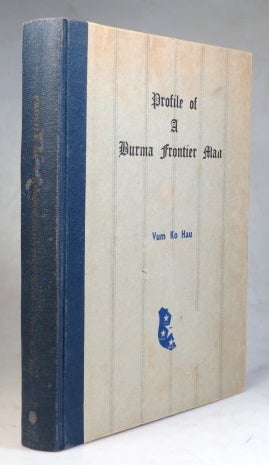 Item #38196 A Profile of a Burma Frontier Man: An Autobiographical Memoirs [sic] Including Resistance Movements, Formation of the Union and the Independence of Burma, Together with Some Chapters on Oriental Books, Paintings, Coins, Porcelain and Objets d'Art... With a Foreword by Justice Dr. Maung Maung. HAU Vum Ko.