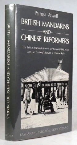 Item #39145 British Mandarins and Chinese Reformers: The British Administration of Weihaiwei (1898-1930) and the Territory's Return to Chinese Rule. With a Foreword by N.J. Miners. Pamela ATWELL.