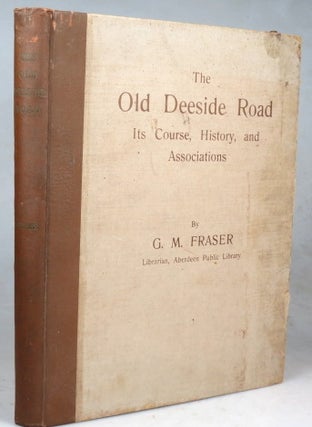 Item #39432 The Old Deeside Road. (Aberdeen to Braemar). Its Course, History, and Associations....