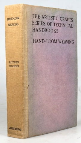 Item #40058 Hand-Loom Weaving. Plain & Ornamental. With Line Drawings by the Author & Noel Rooke: Also... Illustrations from Ancient and Modern Textiles. Luther HOOPER.