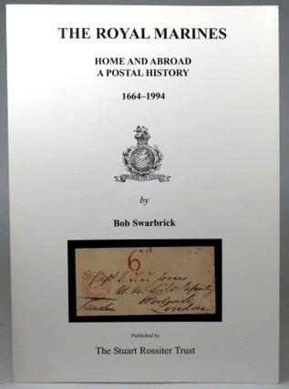 Item #40357 The Royal Marines. Home and Abroad. A Postal History. 1664-1994. Bob SWARBRICK