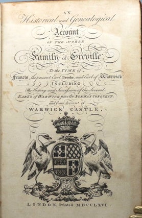 An Historical and Geneaological Account of the Noble Family of Greville, to the time of Francis, the present Earl Brooke, and Earl of Warwick. Including The History and Succession of the Several Earls of Warwick since the Norman Conquest; and some account of Warwick Castle.