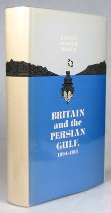 Item #41109 Britain and the Persian Gulf, 1894-1914. Briton Cooper BUSCH