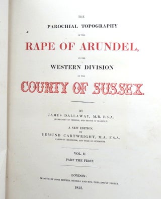 The Parochial Topography of the Rape of Arundel, in the western division of the Country of Sussex. A New Edition by Edmund Cartwright. Vol. II part 1.