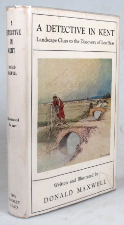 Item #42356 A Detective in Kent. Landscape Clues to the Discovery of Lost Seas. Written and Illustrated by. Donald MAXWELL.