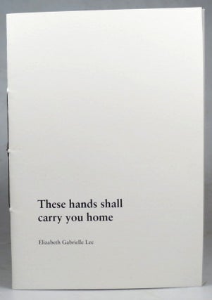 Item #42461 These Hands Shall Carry You Home. Elizabeth Gabrielle LEE