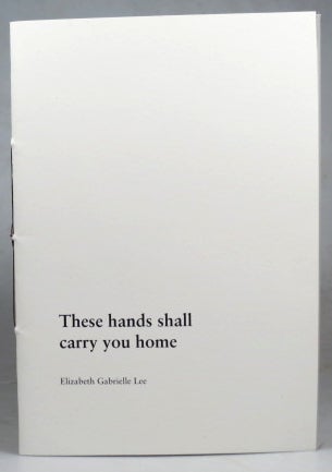 Item #42461 These Hands Shall Carry You Home. Elizabeth Gabrielle LEE.