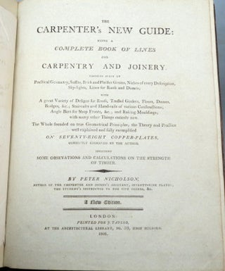 The Carpenter's New Guide: Being a Complete Book of Lines for Carpentry and Joinery. Treating Fully On Practical Geometry, Soffits, Brick and Plaister Groins, Niches of Every Description, Sky-lights, Lines for Roofs and Domes; with a Great Variety of Designs for Roofs, Truffed Girders, Floors, Domes, Bridges, &c., Staircases and Hand-rails of Various Constructions; Angle Bars for Shop Fronts, &c.; and Raking Mouldings; with Many Other Things Entirely New...