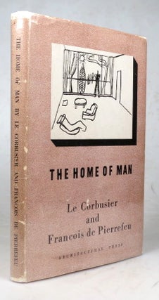 Item #43510 The Home of Man. The Captions and Notes by Le Corbusier are Translated by Clive...