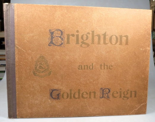 Item #43585 Brighton and the Golden Reign. 1837-1897. BRIGHTON.