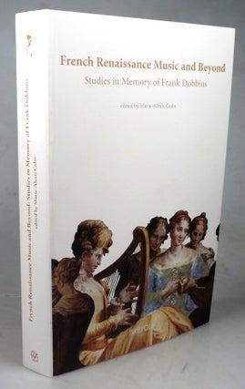 Item #43736 French Renaissance Music and Beyond. Studies in Memory of Frank Dobbins. Marie-Alexis...
